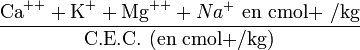 \frac {\text{Ca}^{++} + \text{K}^{+} + \text{Mg}^{++} + Na^+ \text{ en cmol+ /kg}} {\text{C.E.C. (en cmol+/kg)}}