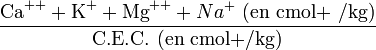 \frac {\text{Ca}^{++} + \text{K}^{+} + \text{Mg}^{++} + Na^+ \text{ (en cmol+ /kg)}} {\text{C.E.C. (en cmol+/kg)}}