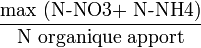 \frac {\text{max (N-NO3+ N-NH4)} } {\text{N organique apporté}}