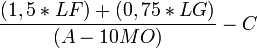 \frac {(1,5 * LF) + (0,75 * LG)} {(A - 10 MO)} - C